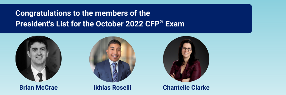 Congratulations to the members of the President's List for the October 2022 CFP Exam - Brian McCrae, Ikhlas Roselli, Chantelle Clarke