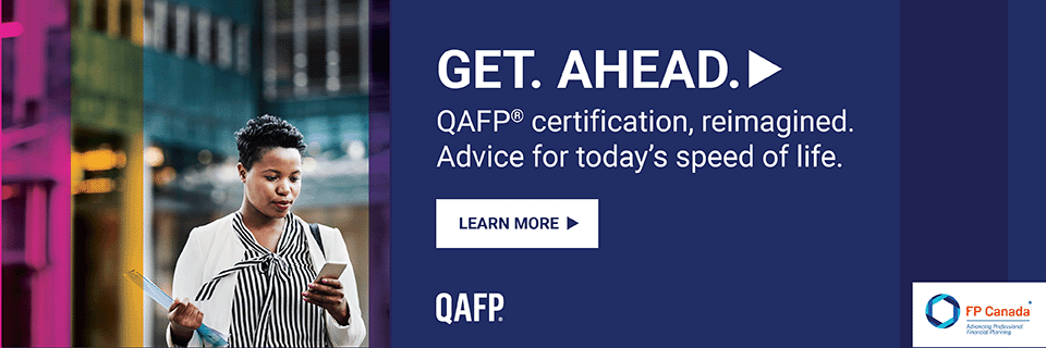 Get. Ahead. QAFP Certification, reimagined. Advice for today's speed of life. Learn more. QAFP logo, FP Canada Advancing Professional Financial Planning logo. Woman outside office building looking at phone