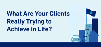Money and milestones blog What are your clients really trying to achieve in life?